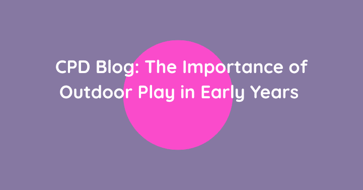 CPD Blog: The Importance of Outdoor Play in Early Years